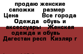 продаю женские сапожки.37 размер. › Цена ­ 1 500 - Все города Одежда, обувь и аксессуары » Женская одежда и обувь   . Дагестан респ.,Кизляр г.